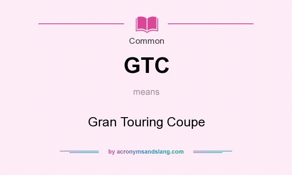 What does GTC mean? It stands for Gran Touring Coupe