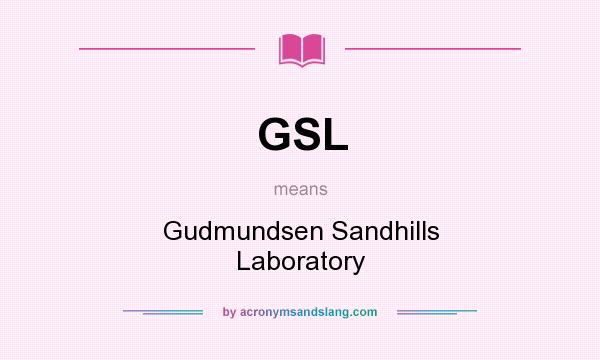 What does GSL mean? It stands for Gudmundsen Sandhills Laboratory