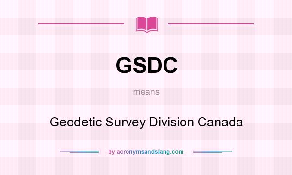 What does GSDC mean? It stands for Geodetic Survey Division Canada
