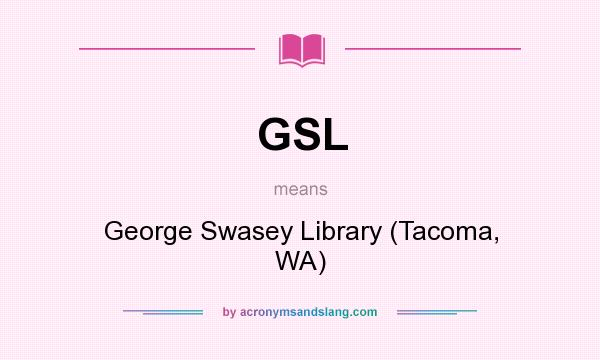 What does GSL mean? It stands for George Swasey Library (Tacoma, WA)