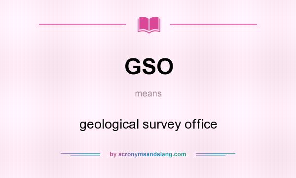 What does GSO mean? It stands for geological survey office