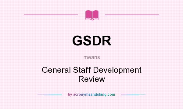What does GSDR mean? It stands for General Staff Development Review