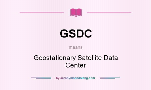 What does GSDC mean? It stands for Geostationary Satellite Data Center