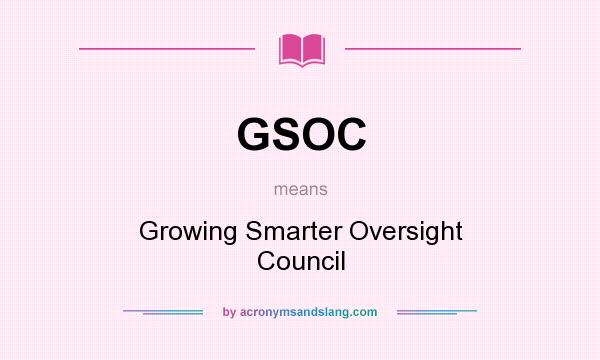 What does GSOC mean? It stands for Growing Smarter Oversight Council