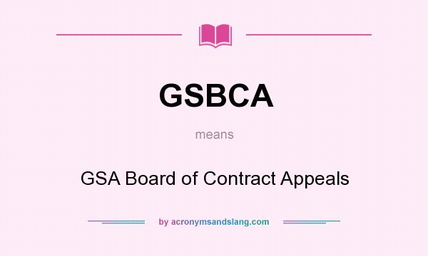 What does GSBCA mean? It stands for GSA Board of Contract Appeals