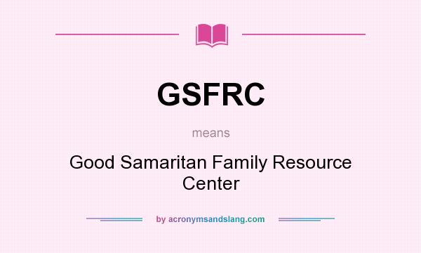 What does GSFRC mean? It stands for Good Samaritan Family Resource Center