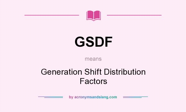 What does GSDF mean? It stands for Generation Shift Distribution Factors