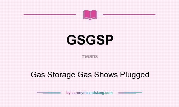 What does GSGSP mean? It stands for Gas Storage Gas Shows Plugged
