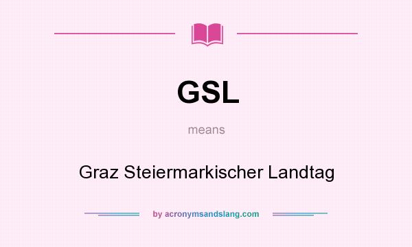What does GSL mean? It stands for Graz Steiermarkischer Landtag