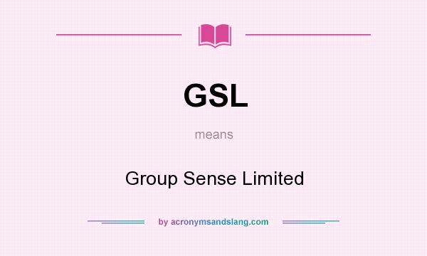 What does GSL mean? It stands for Group Sense Limited