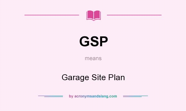 What does GSP mean? It stands for Garage Site Plan