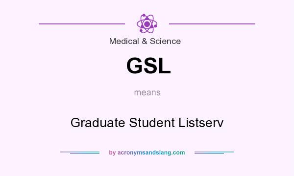 What does GSL mean? It stands for Graduate Student Listserv