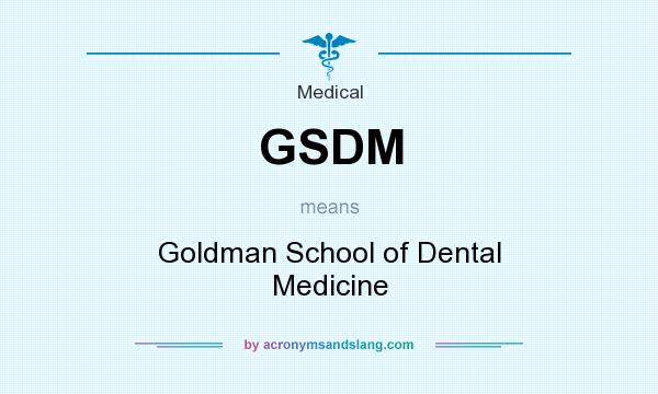 What does GSDM mean? It stands for Goldman School of Dental Medicine