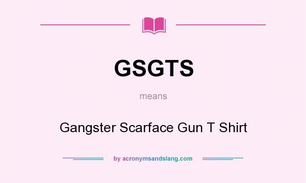 What does GSGTS mean? It stands for Gangster Scarface Gun T Shirt