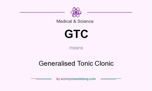 What does GTC mean? It stands for Generalised Tonic Clonic