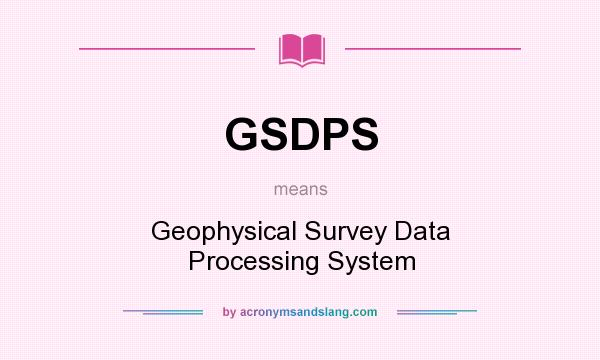 What does GSDPS mean? It stands for Geophysical Survey Data Processing System