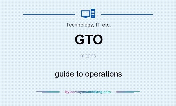 What does GTO mean? It stands for guide to operations