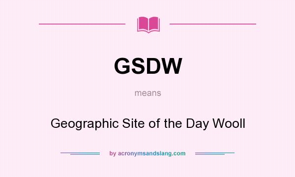 What does GSDW mean? It stands for Geographic Site of the Day Wooll