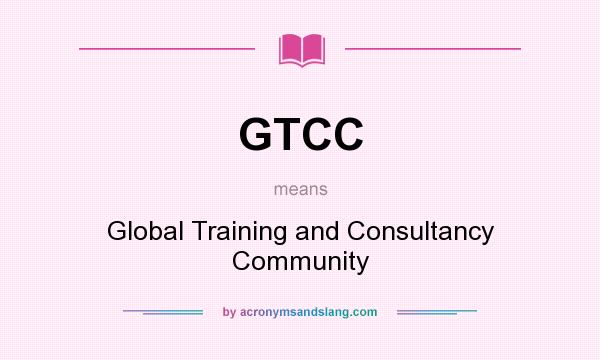 What does GTCC mean? It stands for Global Training and Consultancy Community