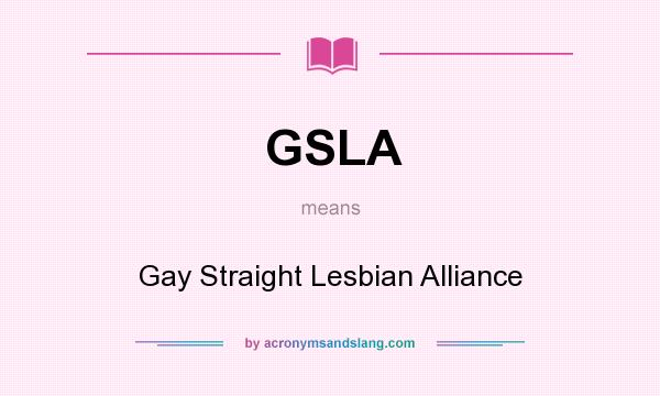 What does GSLA mean? It stands for Gay Straight Lesbian Alliance