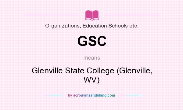 What does GSC mean? It stands for Glenville State College (Glenville, WV)