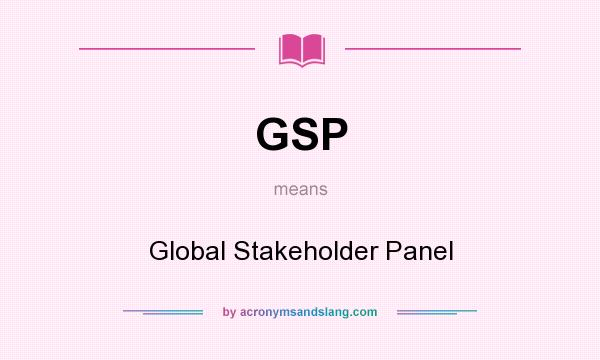 What does GSP mean? It stands for Global Stakeholder Panel
