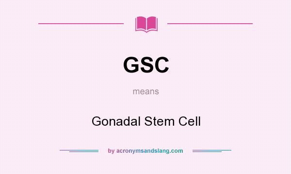 What does GSC mean? It stands for Gonadal Stem Cell