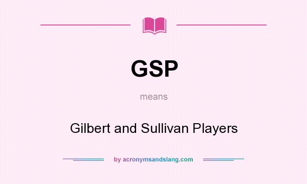 What does GSP mean? It stands for Gilbert and Sullivan Players