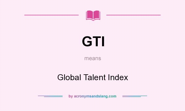 What does GTI mean? It stands for Global Talent Index