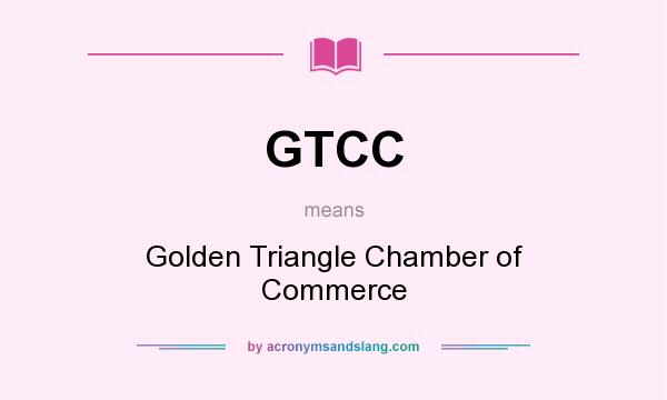 What does GTCC mean? It stands for Golden Triangle Chamber of Commerce