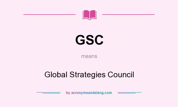 What does GSC mean? It stands for Global Strategies Council