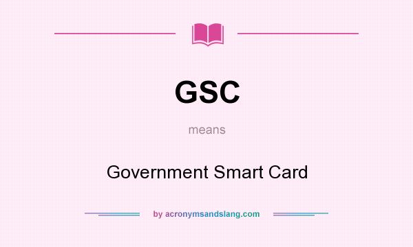 What does GSC mean? It stands for Government Smart Card