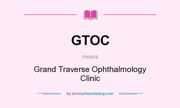 What does GTOC mean? It stands for Grand Traverse Ophthalmology Clinic