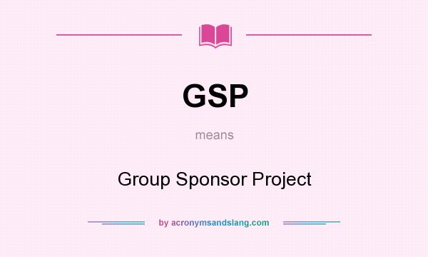 What does GSP mean? It stands for Group Sponsor Project