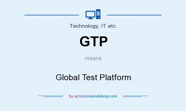 What does GTP mean? It stands for Global Test Platform