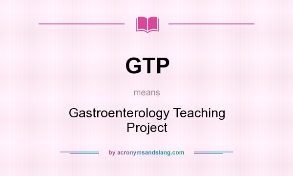 What does GTP mean? It stands for Gastroenterology Teaching Project