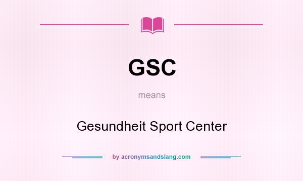 What does GSC mean? It stands for Gesundheit Sport Center