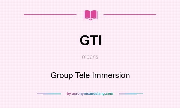 What does GTI mean? It stands for Group Tele Immersion