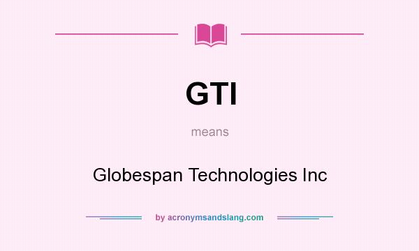 What does GTI mean? It stands for Globespan Technologies Inc