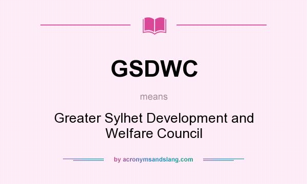 What does GSDWC mean? It stands for Greater Sylhet Development and Welfare Council