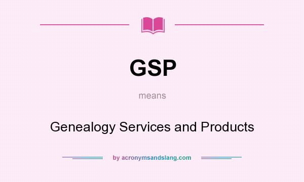 What does GSP mean? It stands for Genealogy Services and Products