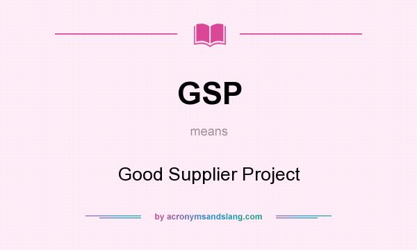 What does GSP mean? It stands for Good Supplier Project