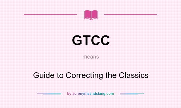 What does GTCC mean? It stands for Guide to Correcting the Classics