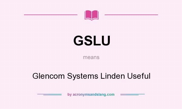 What does GSLU mean? It stands for Glencom Systems Linden Useful