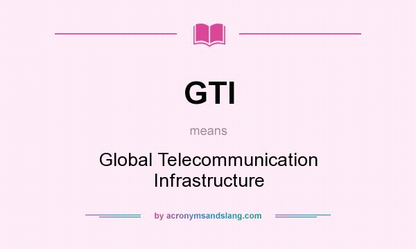 What does GTI mean? It stands for Global Telecommunication Infrastructure