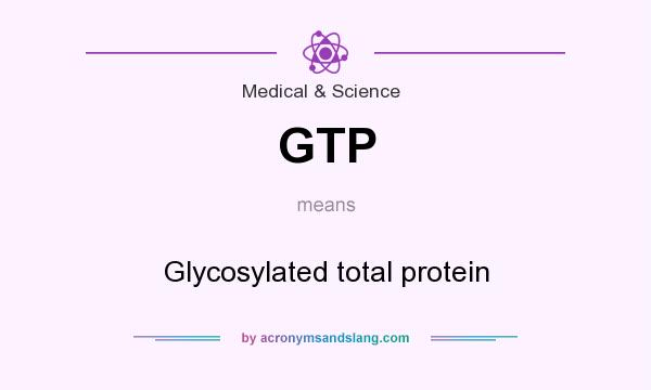 What does GTP mean? It stands for Glycosylated total protein