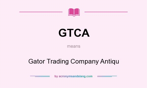 What does GTCA mean? It stands for Gator Trading Company Antiqu
