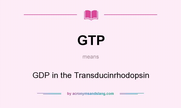 What does GTP mean? It stands for GDP in the Transducinrhodopsin