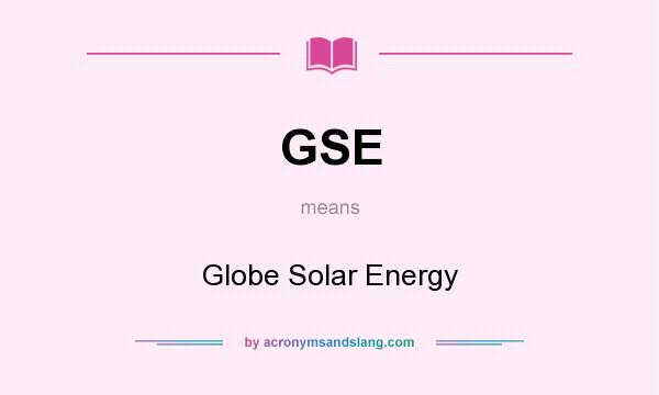 What does GSE mean? It stands for Globe Solar Energy