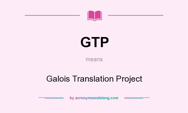 What does GTP mean? It stands for Galois Translation Project